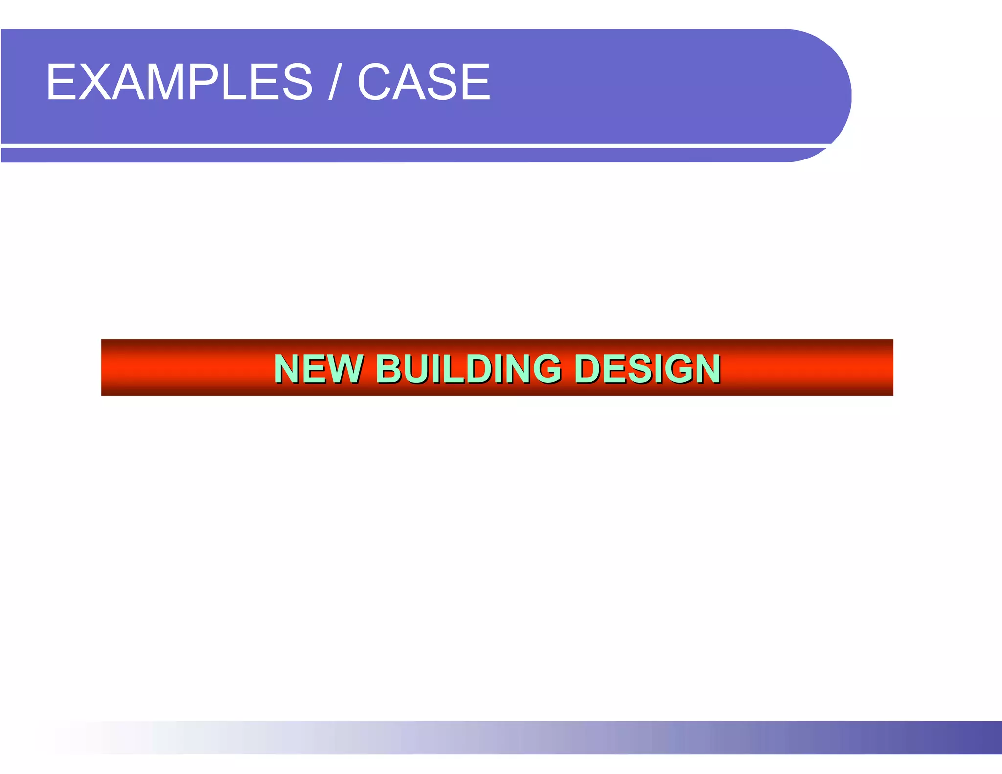 EXAMPLES / CASE




       NEW BUILDING DESIGN
 