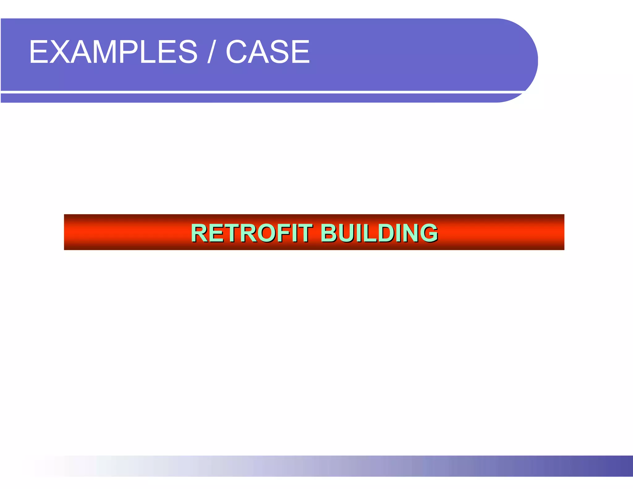 EXAMPLES / CASE




        RETROFIT BUILDING
 