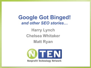 Google Got Binged!
 and other SEO stories…
     Harry Lynch
   Chelsea Whitaker
      Matt Ryan
 