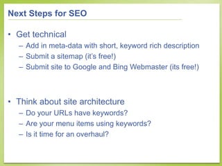 Next Steps for SEO

• Get technical
  – Add in meta-data with short, keyword rich description
  – Submit a sitemap (it’s f...