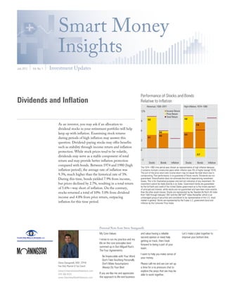 Smart Money
                            Insights
July 2012   Vol. No. 1   Investment Updates




Dividends and Inflation

                            As an investor, you may ask if an allocation to
                            dividend stocks in your retirement portfolio will help
                            keep up with inflation. Examining stock returns
                            during periods of high inflation may answer this
                            question. Dividend-paying stocks may offer benefits
                            such as stability through income return and inflation
                            protection. While stock prices tend to be volatile,
                            dividends may serve as a stable component of total
                            return and may provide better inflation protection
                            compared with bonds. Between 1974 and 1980 (high
                            inflation period), the average rate of inflation was
                            9.3%, much higher than the historical rate of 3%.
                            During this time, bonds yielded 7.9% from income,
                            but prices declined by 2.7%, resulting in a total return
                            of 5.6%—way short of inflation. On the contrary,
                            stocks returned a total of 10%: 5.0% from dividend
                            income and 4.8% from price return, outpacing
                            inflation for this time period.




                                                                Personal Note from Steve Stanganelli
                                                                My Core Values                       and value having a reliable        Let’s make a plan together to
                                                                                                     second opinion or need help        improve your bottom line.
                                                                I strive to run my practice and my   getting on track, then I look
                                                                life on the core principles best     forward to being a part of your
                                                                summed up in Don Miguel Ruiz's       team.
                                                                The Four Agreements:
                                                                                                     I want to help you make sense of
                                                                  Be Impeccable with Your Word       your money.
                                                                  Don't Take Anything Personally
                            Steve Stanganelli, MSF, CFP®          Don't Make Assumptions             Please call me and we can set up
                            Fee Only Planner & Tax Coach
                                                                  Always Do Your Best                a time for a no pressure chat to
                            steve@clearviewwealthadvisors.com                                        explore the ways that we may be
                            978-388-0020                        If you are like me and appreciate    able to work together.
                            www.ClearViewWealthAdvisors.com     this approach to life and business
 