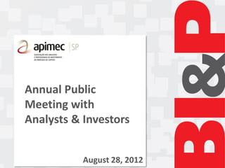 Annual Public
Meeting with
Analysts & Investors


           August 28, 2012
 