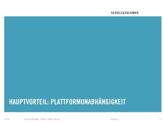 HAUPTVORTEIL: PLATTFORMUNABHÄNGIGKEIT
    TRENNER

© S&V   SCHOLZ&VOLKMER | HTML5 | DANIEL HALLER   09082012   17
 