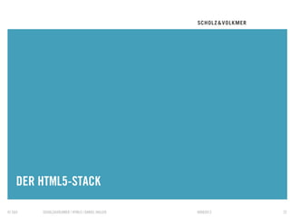 DER HTML5-STACK
    TRENNER

© S&V   SCHOLZ&VOLKMER | HTML5 | DANIEL HALLER   09082012   22
 