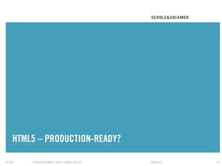 HTML5 – PRODUCTION-READY?
    TRENNER

© S&V   SCHOLZ&VOLKMER | HTML5 | DANIEL HALLER   09082012   45
 