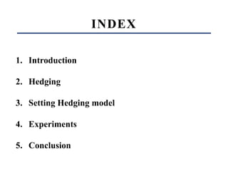1. Introduction
2. Hedging
3. Setting Hedging model
4. Experiments
5. Conclusion
INDEX
 