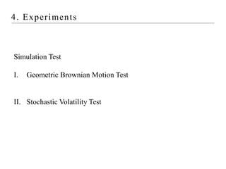 4. Experiments
Simulation Test
I. Geometric Brownian Motion Test
II. Stochastic Volatility Test
 