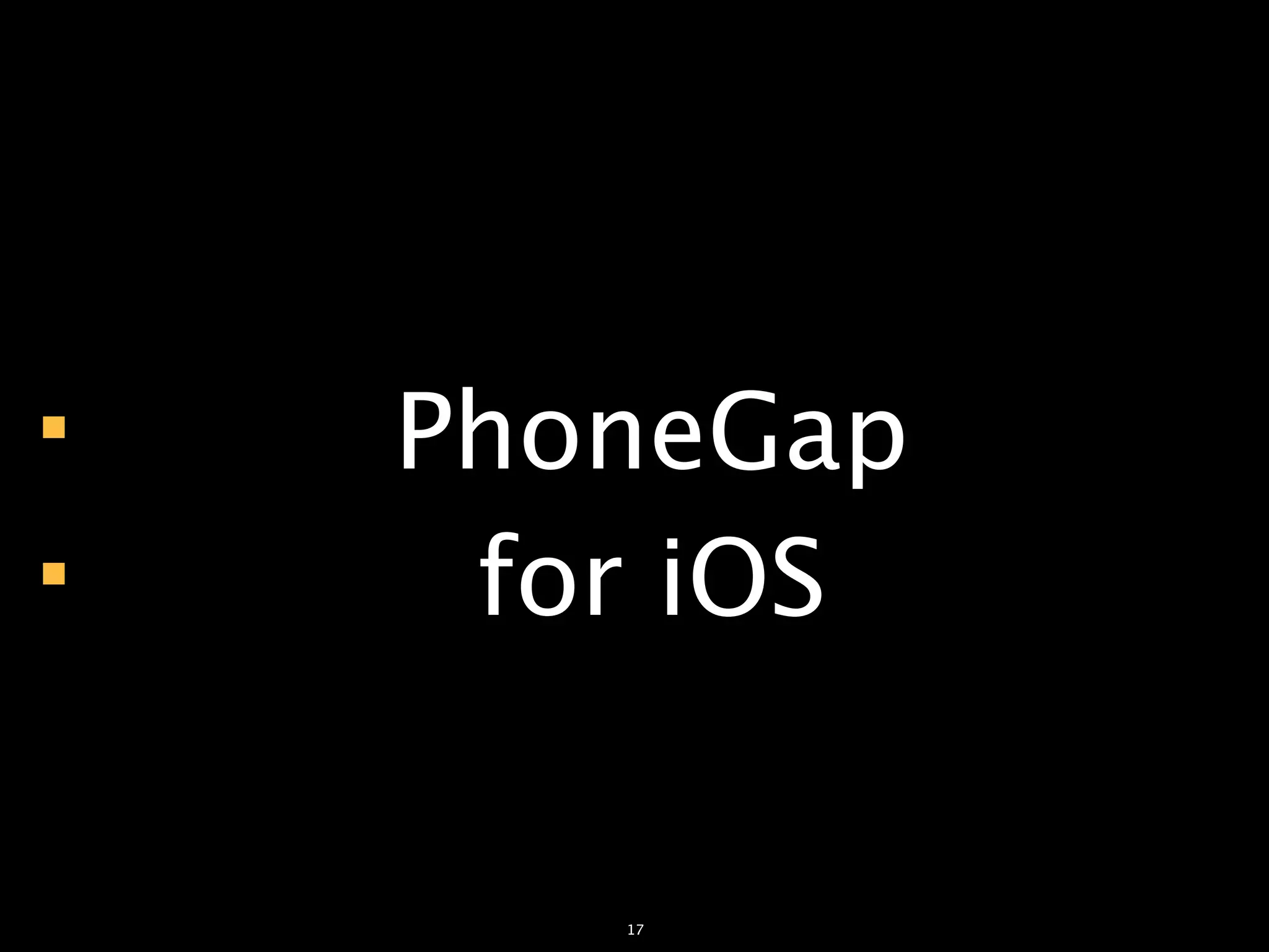                                       PhoneGap
                                       for iOS

© 2012 AKABANA. All Rights Reserved.
                                          17
 