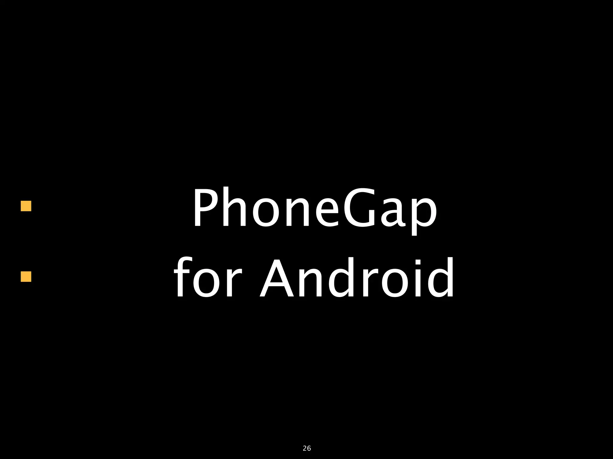                                        PhoneGap
                                      for Android

© 2012 AKABANA. All Rights Reserved.
                                            26
 