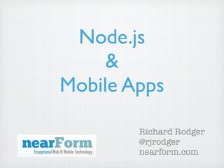 Node.js
     &
Mobile Apps

        Richard Rodger
        @rjrodger
        nearform.com
 