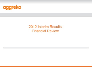 2012 Interim Results
 Financial Review
 