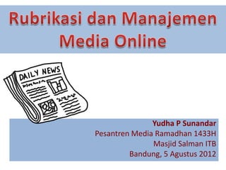 Yudha P Sunandar
Pesantren Media Ramadhan 1433H
Masjid Salman ITB
Bandung, 5 Agustus 2012
 