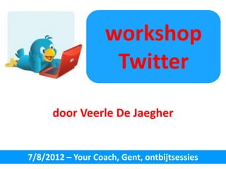 workshop
                    Twitter

      door Veerle De Jaegher


7/8/2012 – Your Coach, Gent, ontbijtsessies
 