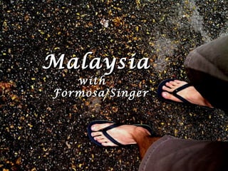 Malaysia
   with
Formosa Singer
 