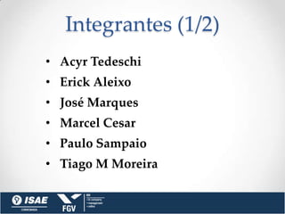 Integrantes (1/2)
• Acyr Tedeschi
• Erick Aleixo
• José Marques
• Marcel Cesar
• Paulo Sampaio
• Tiago M Moreira
 