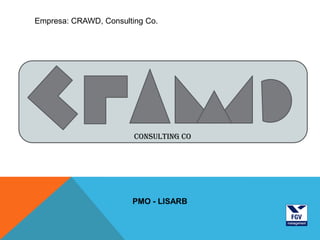 Empresa: CRAWD, Consulting Co.




                        Consulting Co




                       PMO - LISARB
 