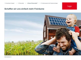 1. Erneuerbare Energien   |   2. Photovoltaik   |   3. Warum Photovoltaik?   |   4. Funktionsweise einer Solarstromanlage


                                                                                                                            Logo
Schaffen wir uns einfach mehr Freiräume




Elektrobetrieb XY
 