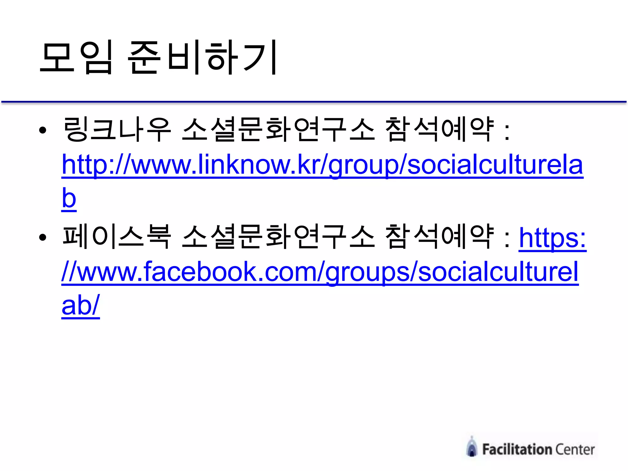 모임 준비하기
• 링크나우 소셜문화연구소 참석예약 :
  http://www.linknow.kr/group/socialculturela
  b
• 페이스북 소셜문화연구소 참석예약 : https:
  //www.facebook.com/groups/socialculturel
  ab/
 