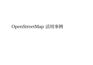 OpenStreetMap 活用事例
 