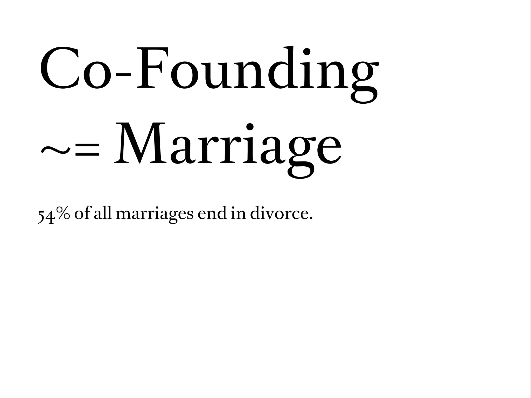 Co-Founding
~= Marriage
54% of all marriages end in divorce.
 