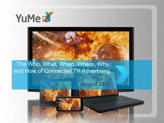 The Who, What, When, Where, Why,
and How of Connected TV Advertising

                        August 2012
 