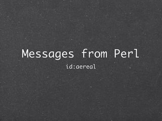 Messages from Perl
      id:aereal
 