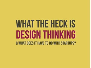 What the heck is

design thinking

& what does it have to do with startups?

 