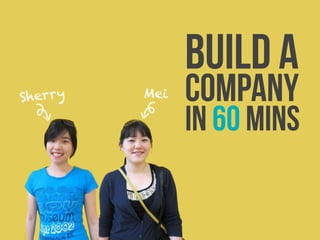 build a
Sher r y

Mei

x

company

in 60 mins

 