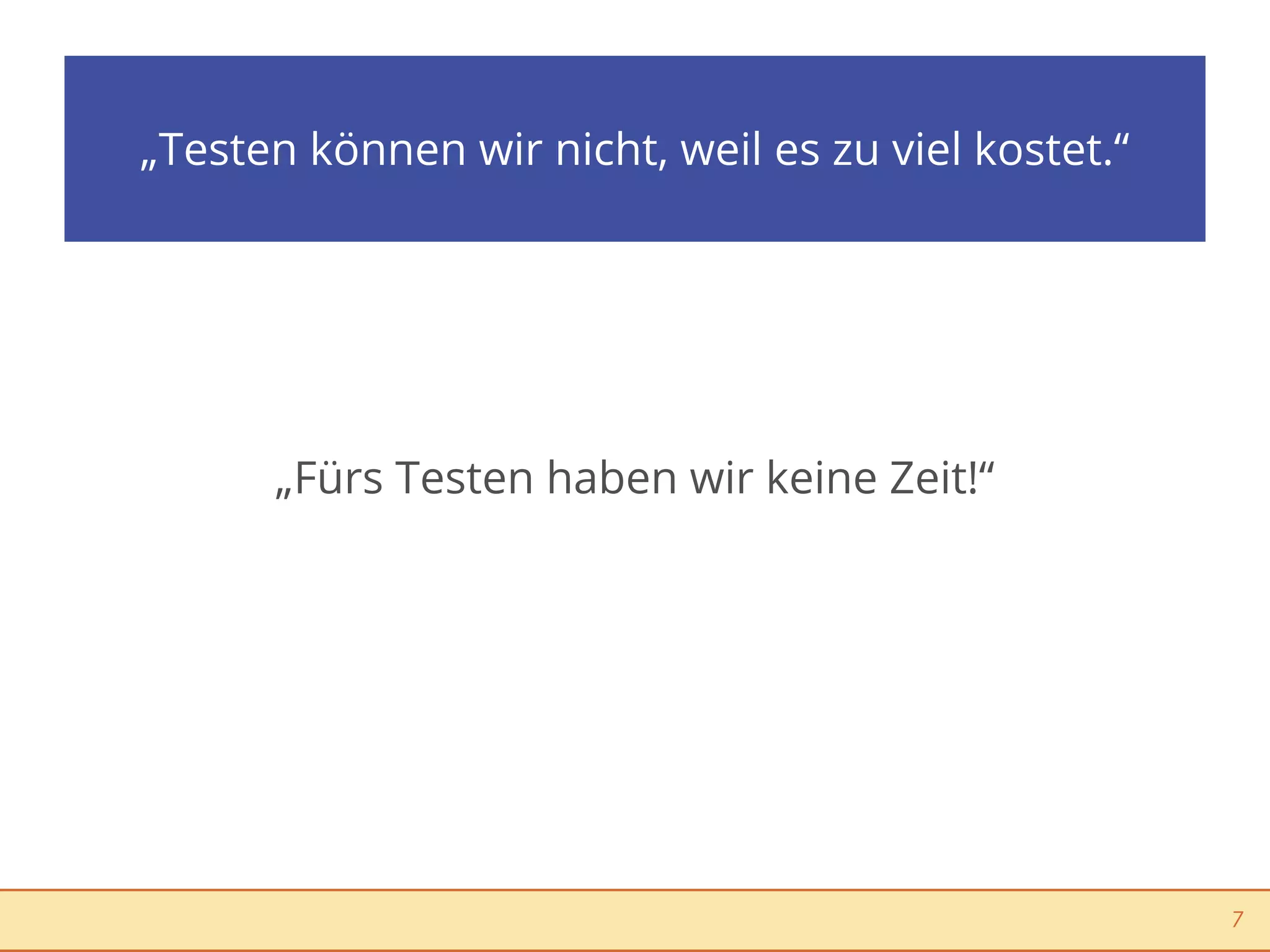 „Testen können wir nicht, weil es zu viel kostet.“




      „Fürs Testen haben wir keine Zeit!“




                                                     7
 