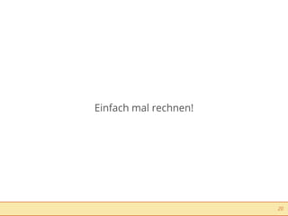 Einfach mal rechnen!




                       20
 