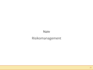 Naiv

Risikomanagement




                   25
 