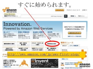 すぐに始められます。




http://aws.amazon.com/jp/aws-first-step/
 