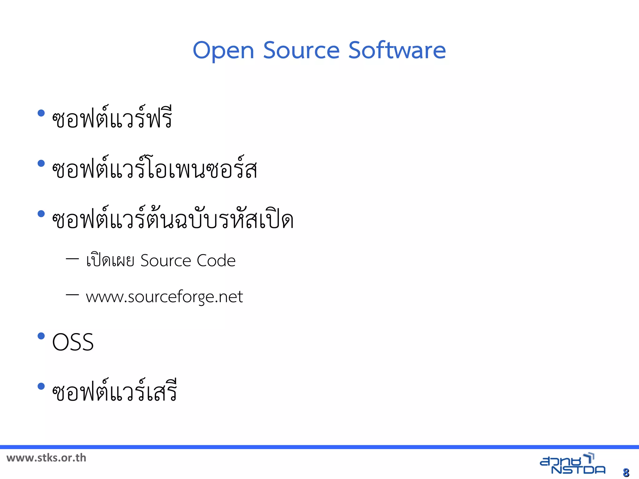 Open Source Software
     • ซอฟต(แวร(ฟรN
     • ซอฟต(แวร(โอเพนซอร(ส
     • ซอฟต(แวร(ต$นฉบบรหัสเปิด86196PสเปOด
          – เปOดเผย Source Code
          – www.sourceforge.net
     • OSS
     • ซอฟต(แวร(เสรN

www.stks.or.th
                                                    8
 