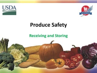 Produce Safety
Receiving and Storing
1
 