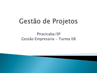Piracicaba/SP
Gestão Empresaria - Turma 08
 
