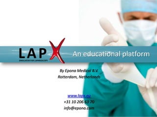 An educational platform

 By Epona Medical B.V.
Rotterdam, Netherlands



     www.lapx.eu
   +31 10 206 63 70
   info@epona.com
 