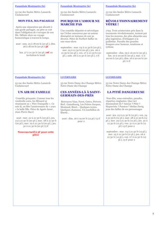 Funambule Montmartre (le)                    Funambule Montmartre (le)                 Funambule Montmartre (le)

53 rue des Saules Métro Lamarck-             53 rue des Saules Métro Lamarck-          53 rue des Saules Métro Lamarck-
Caulaincourt                                 Caulaincourt                              Caulaincourt

  MON FILS, MA PAGAILLE                      POURQUOI L'AMOUR NE                       RÉVOLUTIONNAIREMENT
                                             MARCHE PAS                                VÔTRE !
 Après une séparation qui aboutit à
une garde partagée, un père se voit          Une comédie déjantée et névrotique        1794. Trois aristocrates pris dans la
dans l'obligation de s'occuper de son        sur l’échec amoureux par un auteur        tourmente révolutionnaire, tentent par
fils. Débute alors un voyage                 désespéré en instance de son 3e           tous les moyens, des plus absurdes aux
humoristique à travers le temps.             divorce. Pièce de Norbert Saffar en       plus ingénieux, d’échapper à la
                                             one-man-show                              guillotine. Parodie des grandes
aout : sam. 25 à 18:00 h (20 pl.), dim.                                                fresques avec humour, tendresse et
        26 à 18:00 h (20 pl.) 5€             septembre : mar. 04 à 21:30 h (20 pl.),   rythme.
                                               mer. 05 à 21:30 h (20 pl.), jeu. 06 à
    lun. 27 à 21:30 h (20 pl.) 0€ en         21:30 h (20 pl.), ven. 07 à 21:30 h (20   septembre : dim. 09 à 16:00 h (20 pl.),
           invitation le lundi                 pl.), sam. 08 à 21:30 h (20 pl.), 0 €     lun. 10 à 20:00 h (20 pl.), mar. 11 à
                                                                                       20:00 h (20 pl.), dim. 16 à 20:00 h (20
                                                                                                       pl.) 0 €




Funambule Montmartre (le)                    LUCERNAIRE                                LUCERNAIRE

53 rue des Saules Métro Lamarck-             53 rue Notre Dame des Champs Métro        53 rue Notre Dame des Champs Métro
Caulaincourt                                 Notre Dame des Champs                     Notre Dame des Champs

  UN AIR DE FAMILLE                          CES ANNÉES-LÀ À SAINT-                     LA PITIÉ DANGEREUSE
                                             GERMAIN-DES-PRÈS
 Comédie grinçante. Comme tous les                                                      Non-dits, sous-entendus, parades,
vendredis soirs, les Ménard se                Retrouvez Vian, Ferré, Gréco, Prévert,   réparties cinglantes. Que (se)
réunissent au « Père Tranquille ». Ce        Brel , Gainsbourg, Les Frères Jacques,    dissimulent-ils ? Amour ? Pitié ?
soir là, on fête l’anniversaire de « yoyo    Montand, Béart… Quelques textes.          Hypocrisie ? Passion ? Stefan Zweig
» la belle fille. Pièce de Agnès Jaoui ,     Quelques chansons. Un tourbillon de       joue des failles de ses personnages
Jean-Pierre Bacri                            liberté…
                                                                                       aout : jeu. 23 à 21:30 h (12 pl.), ven. 24
 aout : mer. 22 à 21:30 h (20 pl.), jeu.      aout : dim. 26 à 19:00 h (12 pl.) 15 €   à 21:30 h (12 pl.), mar. 28 à 21:30 h (12
23 à 21:30 h (20 pl.), mar. 28 à 21:30 h                     pour 2                    pl.), mer. 29 à 21:30 h (12 pl.), jeu. 30 à
(20 pl.), mer. 29 à 21:30 h (20 pl.), jeu.                                              21:30 h (12 pl.), ven. 31 à 21:30 h (12
        30 à 21:30 h (20 pl.) 5 €                                                                   pl.) 15 € pour 2

  Nouveau tarif à 5€ pour cette                                                        septembre : mar. 04 à 21:30 h (12 pl.),
             pièce                                                                       mer. 05 à 21:30 h (12 pl.), jeu. 06 à
                                                                                        21:30 h (12 pl.), ven. 07 à 21:30 h (12
                                                                                                   pl.), 15 € pour 2




                                                                                                                                     5
 