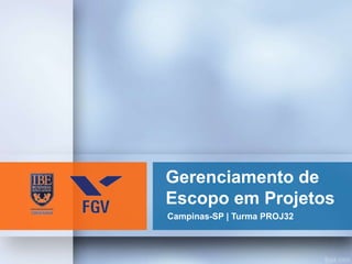 Gerenciamento de
Escopo em Projetos
Campinas-SP | Turma PROJ32
 