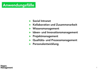 Anwendungsfälle



             ▶    Social Intranet
             ▶    Kollaboration und Zusammenarbeit
             ▶    Wissensmanagement
             ▶    Ideen- und Innovationsmanagement
             ▶    Projektmanagement
             ▶    Qualitäts- und Prozessmanagement
             ▶    Personalentwicklung




                                                      6
 