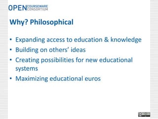 • To speed innovation, increase quality and
  decrease cost of infrastructure
• Content is Critical
  – An important part of every educational
    institution’s infrastructure
• Examples
  –   Openstudy.com
  –   University of the People: tuition-free online university
  –   OER University
  –   Mozilla Badges
 