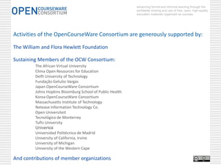 Characteristics of a library
• Materials repository
• Archive
• Evolving hub for knowledge
• Houses different collections
• Serves a variety of users
• Users can select what is relevant to them, modify for their use
  and can contribute to the body of knowledge and materials
• Supports educational pursuits
• Community center for idea exchange
• Public good
These also describe Open Educational Resources
 