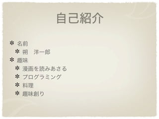 自己紹介
名前
 朔 洋一郎
趣味
 漫画を読みあさる
 プログラミング
 料理
 趣味創り
 