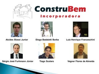 Alcides Biassi Junior      Diogo Badalotti Borba   Luiz Henrique Franceschini




Sérgio José Furhmann Júnior      Tiago Scolaro         Vagner Flores de Almeida
 