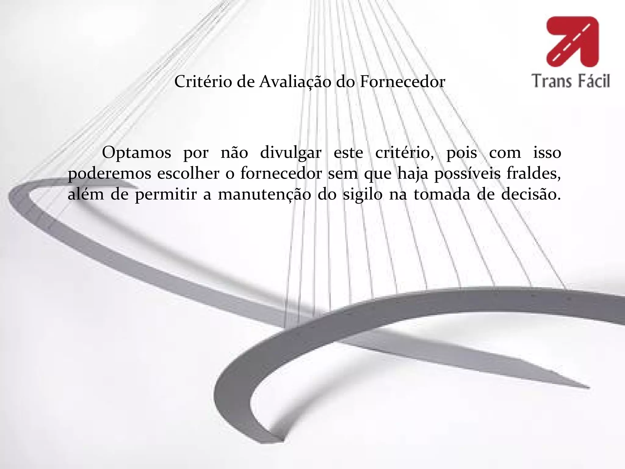 Critério de Avaliação do Fornecedor



    Optamos por não divulgar este critério, pois com isso
poderemos escolher o fornecedor sem que haja possíveis fraldes,
além de permitir a manutenção do sigilo na tomada de decisão.
 