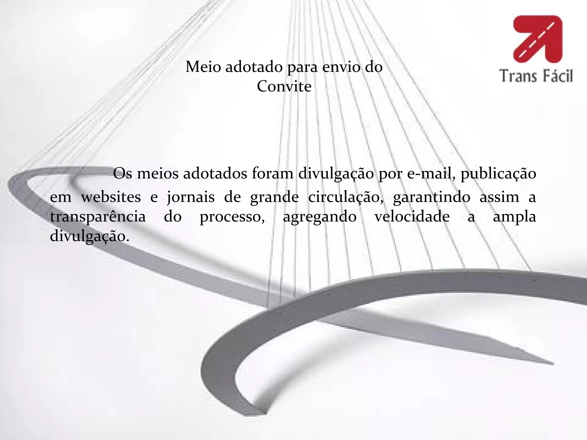 Meio adotado para envio do
                           Convite




        Os meios adotados foram divulgação por e-mail, publicação
em websites e jornais de grande circulação, garantindo assim a
transparência do processo, agregando velocidade a ampla
divulgação.
 