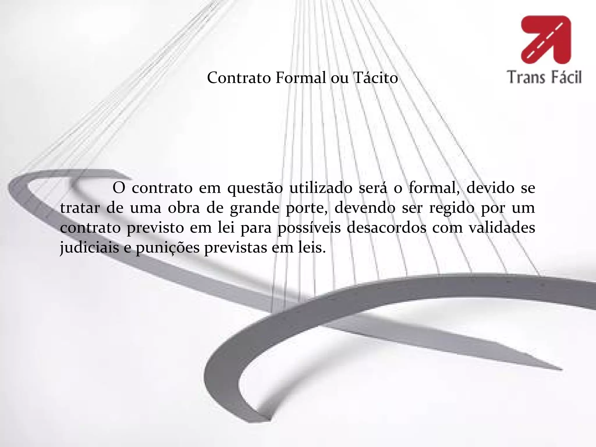 Contrato Formal ou Tácito




        O contrato em questão utilizado será o formal, devido se
tratar de uma obra de grande porte, devendo ser regido por um
contrato previsto em lei para possíveis desacordos com validades
judiciais e punições previstas em leis.
 