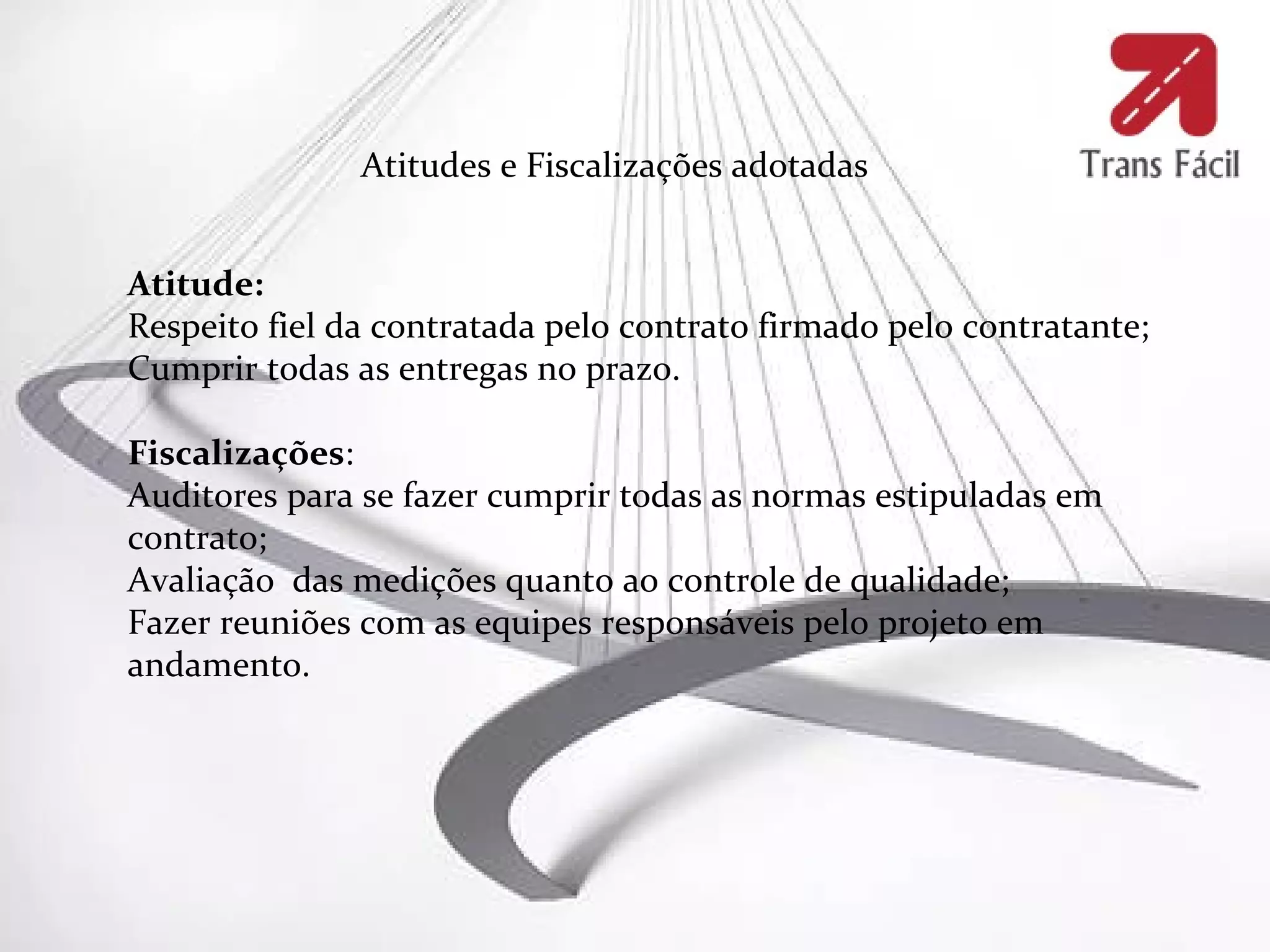 Atitudes e Fiscalizações adotadas


Atitude:
Respeito fiel da contratada pelo contrato firmado pelo contratante;
Cumprir todas as entregas no prazo.

Fiscalizações:
Auditores para se fazer cumprir todas as normas estipuladas em
contrato;
Avaliação das medições quanto ao controle de qualidade;
Fazer reuniões com as equipes responsáveis pelo projeto em
andamento.
 
