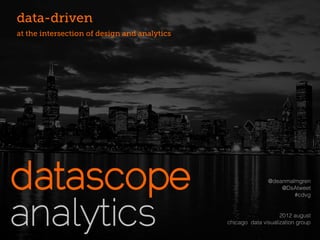 data-driven
at the intersection of design and analytics




                                                             @deanmalmgren
                                                                 @DsAtweet
                                                                     #cdvg


                                                                  2012 august
                                              chicago data visualization group
 