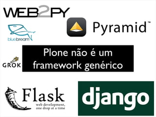 Plone não é um
framework genérico
 