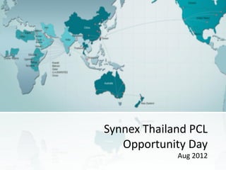 Synnex Thailand PCL
   Opportunity Day
             Aug 2012
 